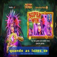 quando as luzes se apagam redecanais